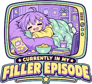 “Currently in My Filler Episode” design